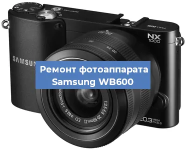 Ремонт фотоаппарата Samsung WB600 в Москве